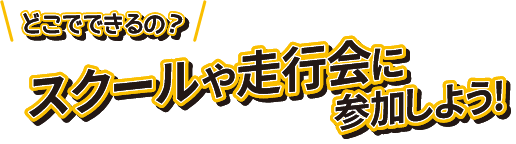 どこでできるの?スクールや走行会に参加しよう！